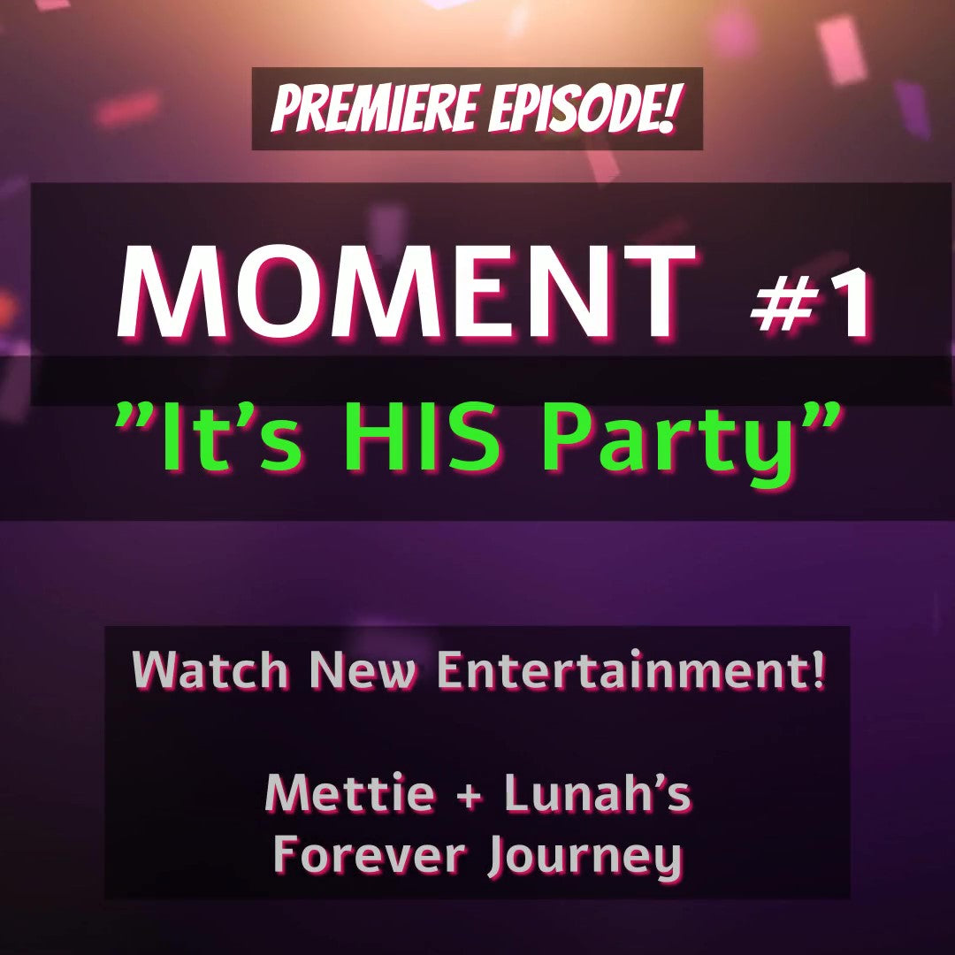 Premiere Mettie + Lunah's Forever Journey MOMENT 1 "Its HIS Party"